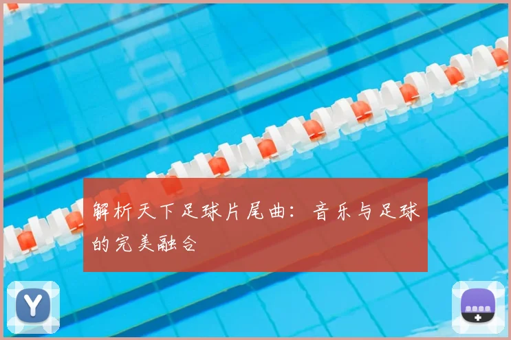 解析天下足球片尾曲:音乐与足球的完美融合