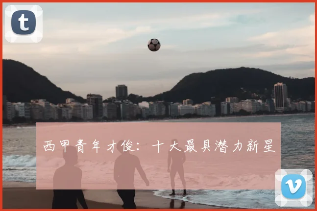 西甲青年才俊：十大最具潜力新星