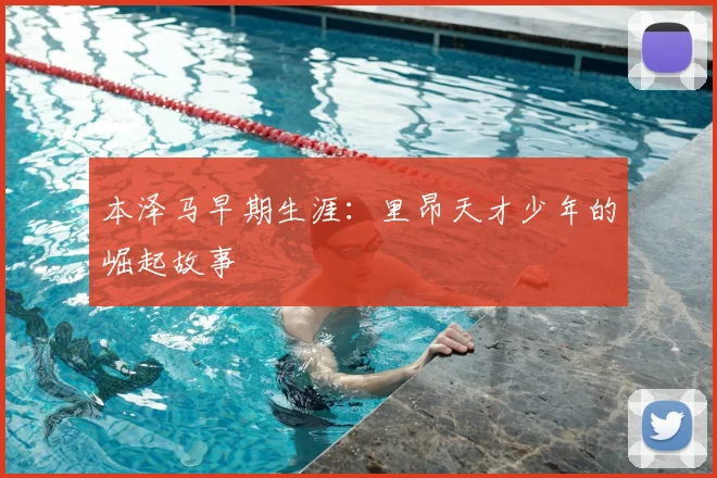 本泽马早期生涯：里昂天才少年的崛起故事