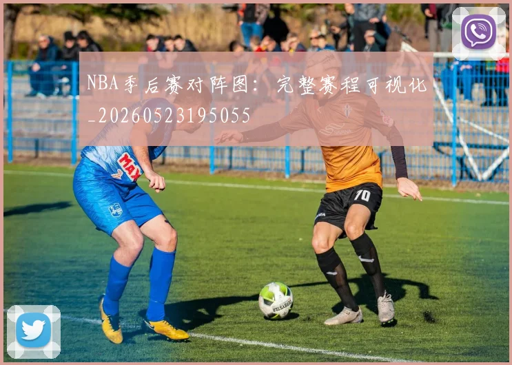 NBA季后赛对阵图:完整赛程可视化_20260523195055